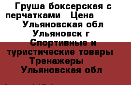 Груша боксерская с перчатками › Цена ­ 1 000 - Ульяновская обл., Ульяновск г. Спортивные и туристические товары » Тренажеры   . Ульяновская обл.